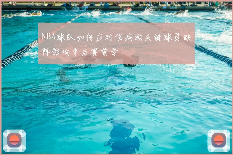 NBA球队如何应对伤病潮关键球员缺阵影响季后赛前景