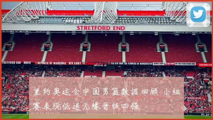 里约奥运会中国男篮数据回顾 小组赛表现低迷无缘晋级四强