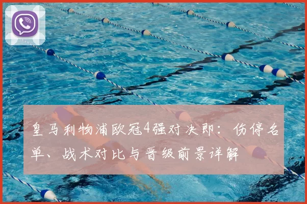 皇马利物浦欧冠4强对决即：伤停名单、战术对比与晋级前景详解